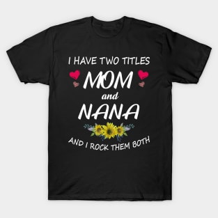 I Have Two Titles Mom And Nana Shirt Mothers Day Gifts T-Shirt T-Shirt